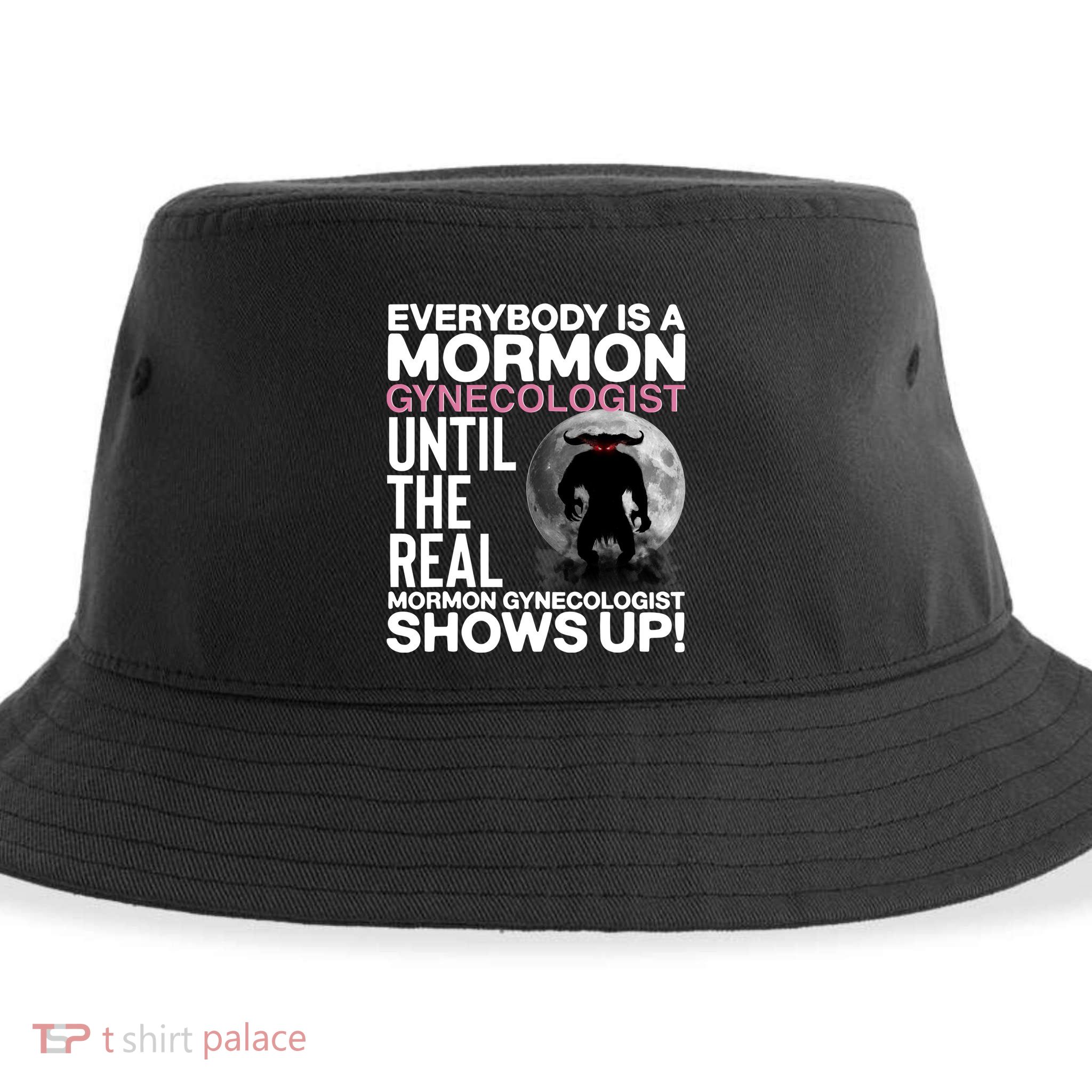 Everybody Is A Mormon Gynecologist Until The Real Mormon Gynecologist Shows Up Sustainable Bucket Hat