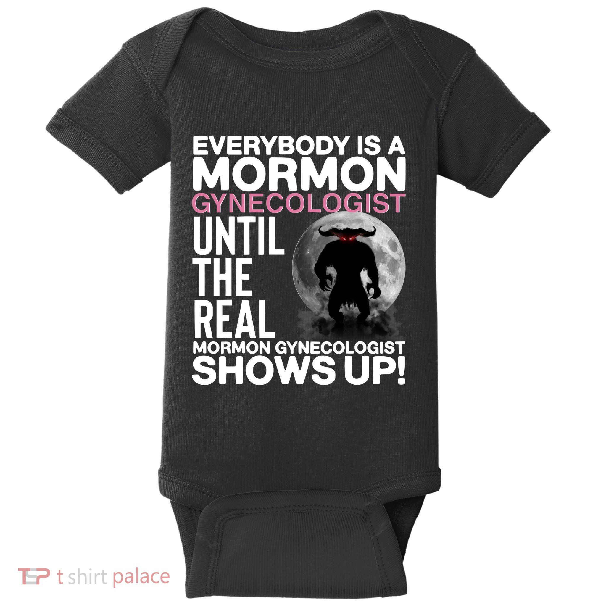 Everybody Is A Mormon Gynecologist Until The Real Mormon Gynecologist Shows Up Baby Bodysuit