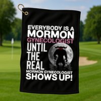 Everybody Is A Mormon Gynecologist Until The Real Mormon Gynecologist Shows Up Golf Towel