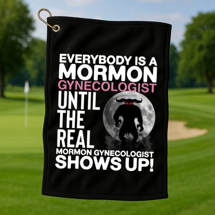 Everybody Is A Mormon Gynecologist Until The Real Mormon Gynecologist Shows Up Golf Towel
