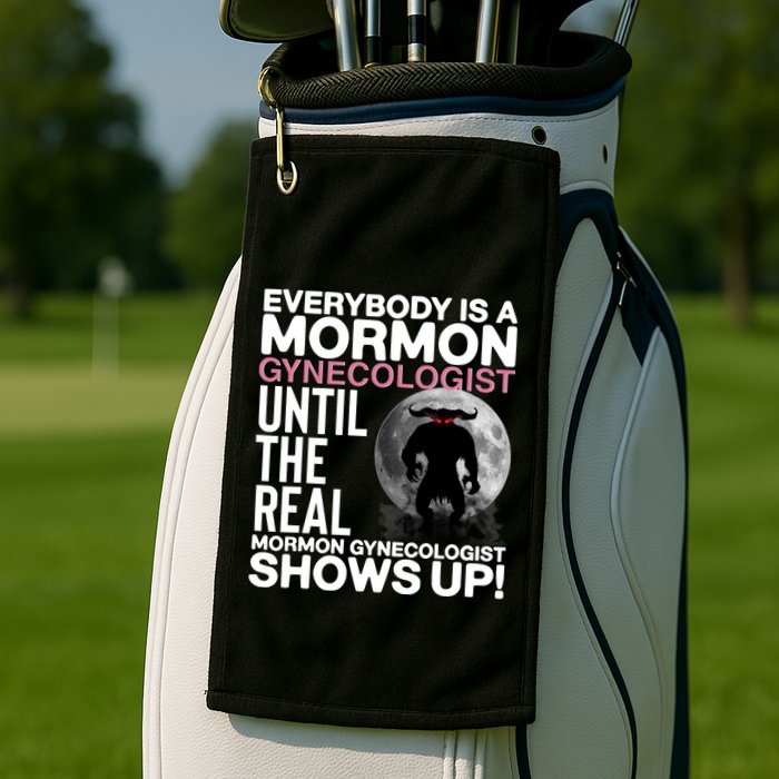 Everybody Is A Mormon Gynecologist Until The Real Mormon Gynecologist Shows Up Golf Towel