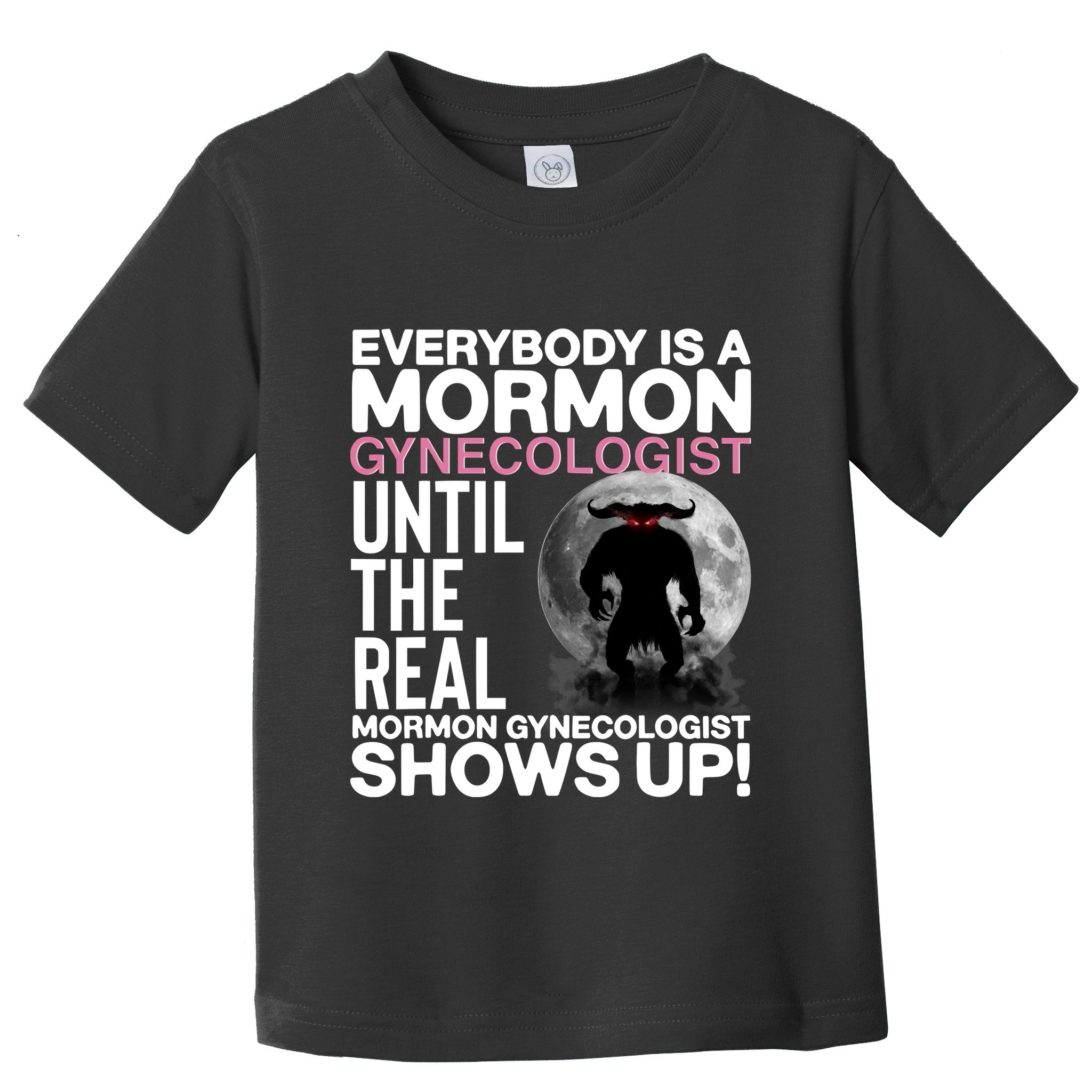 Everybody Is A Mormon Gynecologist Until The Real Mormon Gynecologist Shows Up Toddler T-Shirt