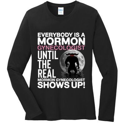 Everybody Is A Mormon Gynecologist Until The Real Mormon Gynecologist Shows Up Ladies Long Sleeve Shirt