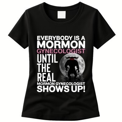 Everybody Is A Mormon Gynecologist Until The Real Mormon Gynecologist Shows Up Womens T-Shirt