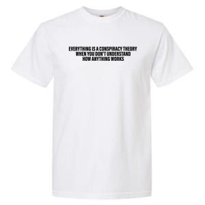 Everything Is A Conspiracy Theory When You DonT Understand Garment-Dyed Heavyweight T-Shirt