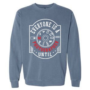 Everyone Is A Photographer Untill Ual Mode Photography Gift Garment-Dyed Sweatshirt