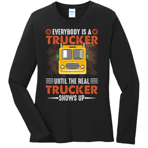 Everybody Is A Trucker Until The Real Trucker Shows Up Ladies Long Sleeve Shirt