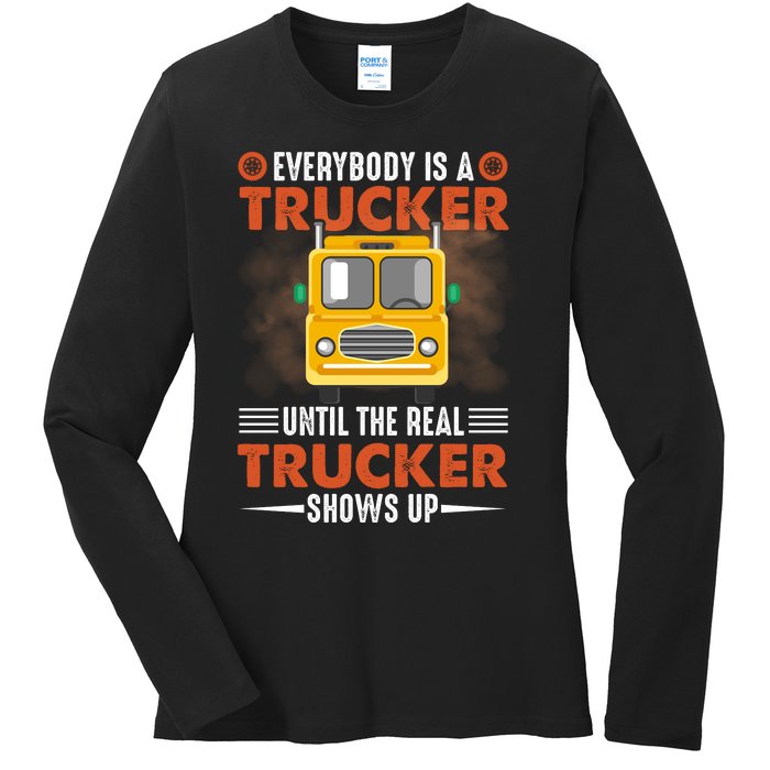 Everybody Is A Trucker Until The Real Trucker Shows Up Ladies Long Sleeve Shirt