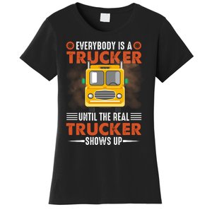 Everybody Is A Trucker Until The Real Trucker Shows Up Women's T-Shirt