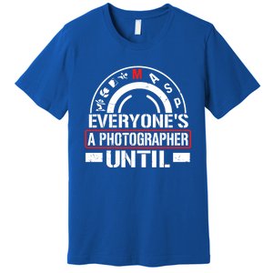 Everyone Is A Photographer Untill Ual Mode Photography Gift Premium T-Shirt