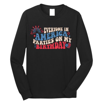 Everyone In America Parties On My Birthday 4th Of July Long Sleeve Shirt