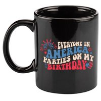Everyone In America Parties On My Birthday 4th Of July 11oz C Handle Ceramic Mug