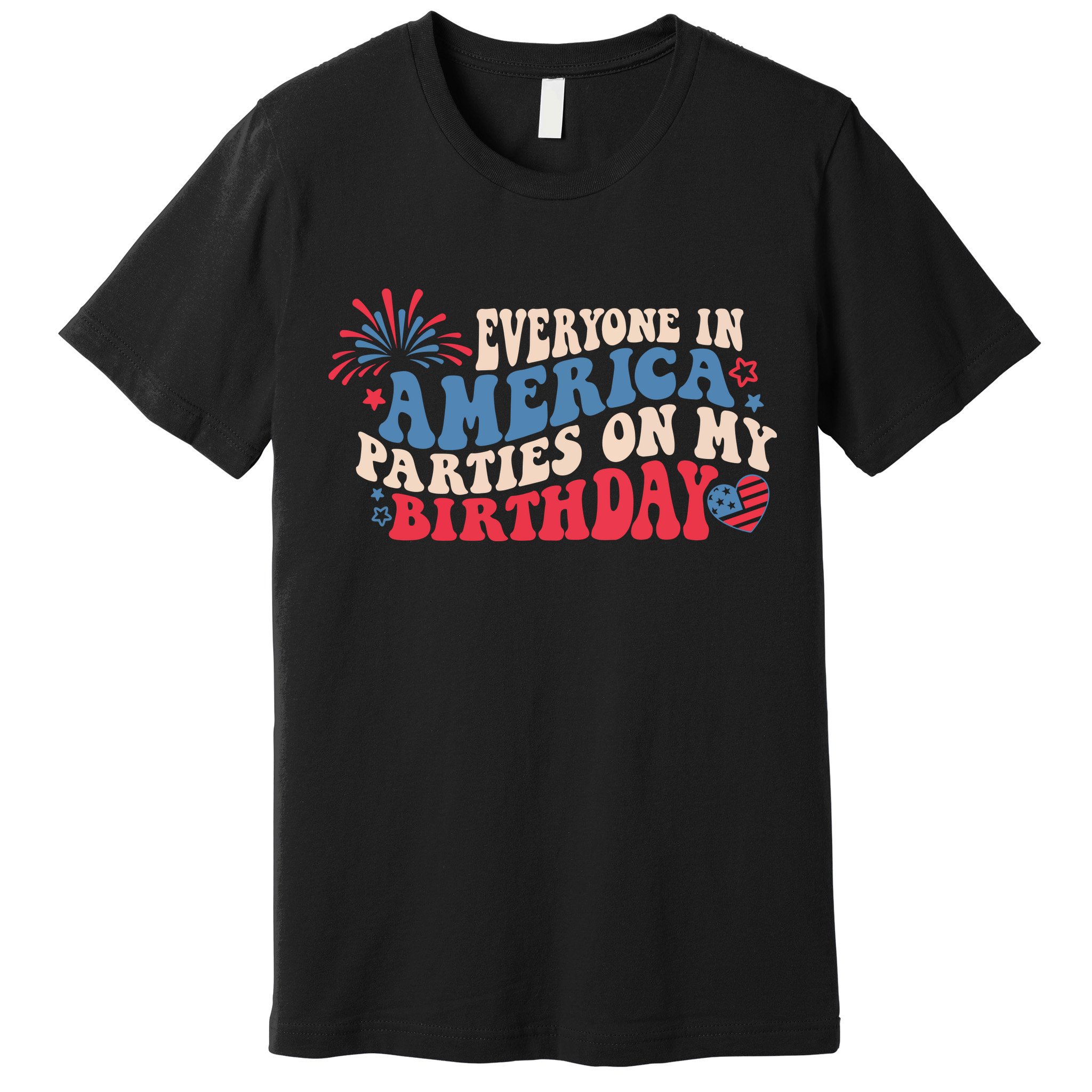Everyone In America Parties On My Birthday 4th Of July Premium T-Shirt