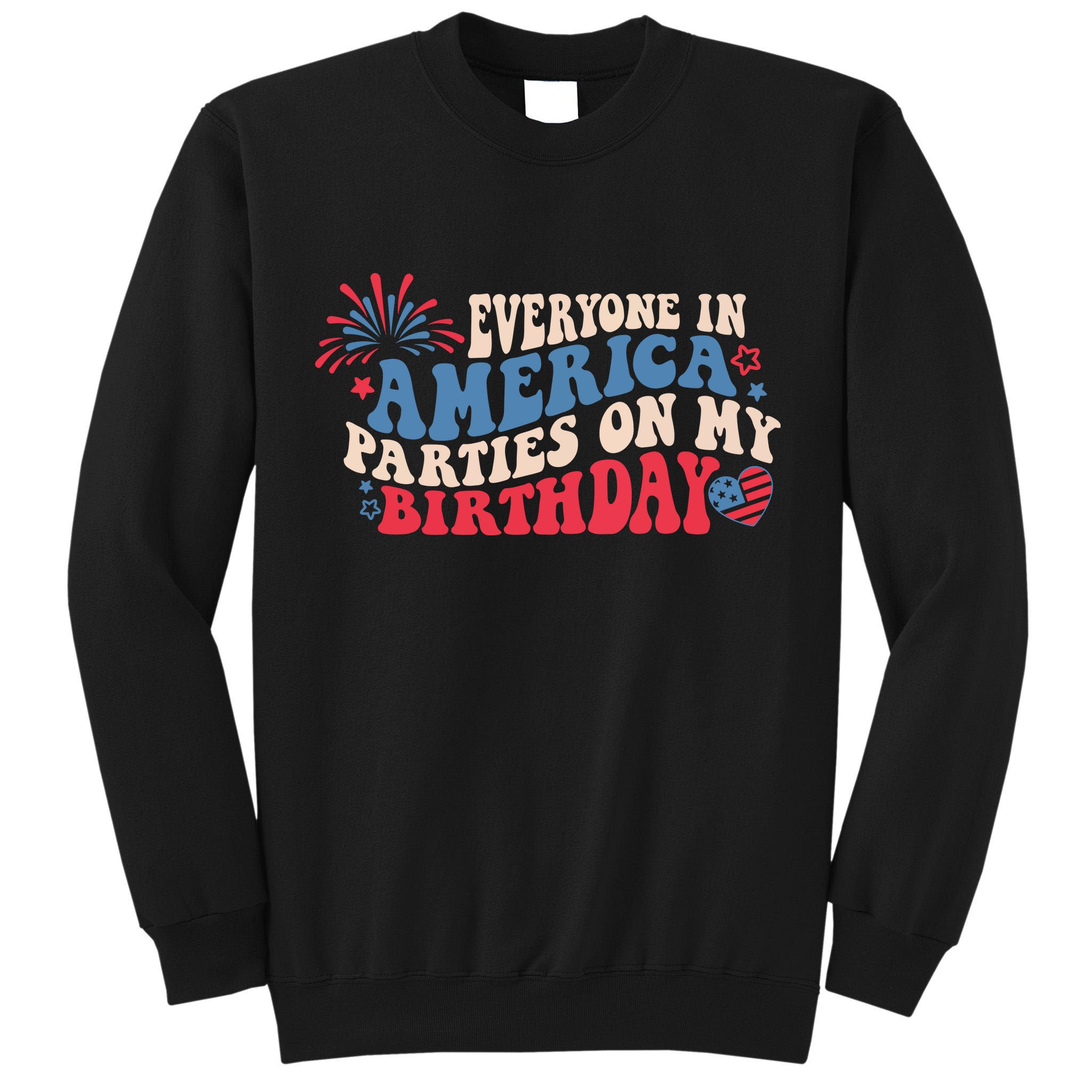 Everyone In America Parties On My Birthday 4th Of July Tall Sweatshirt