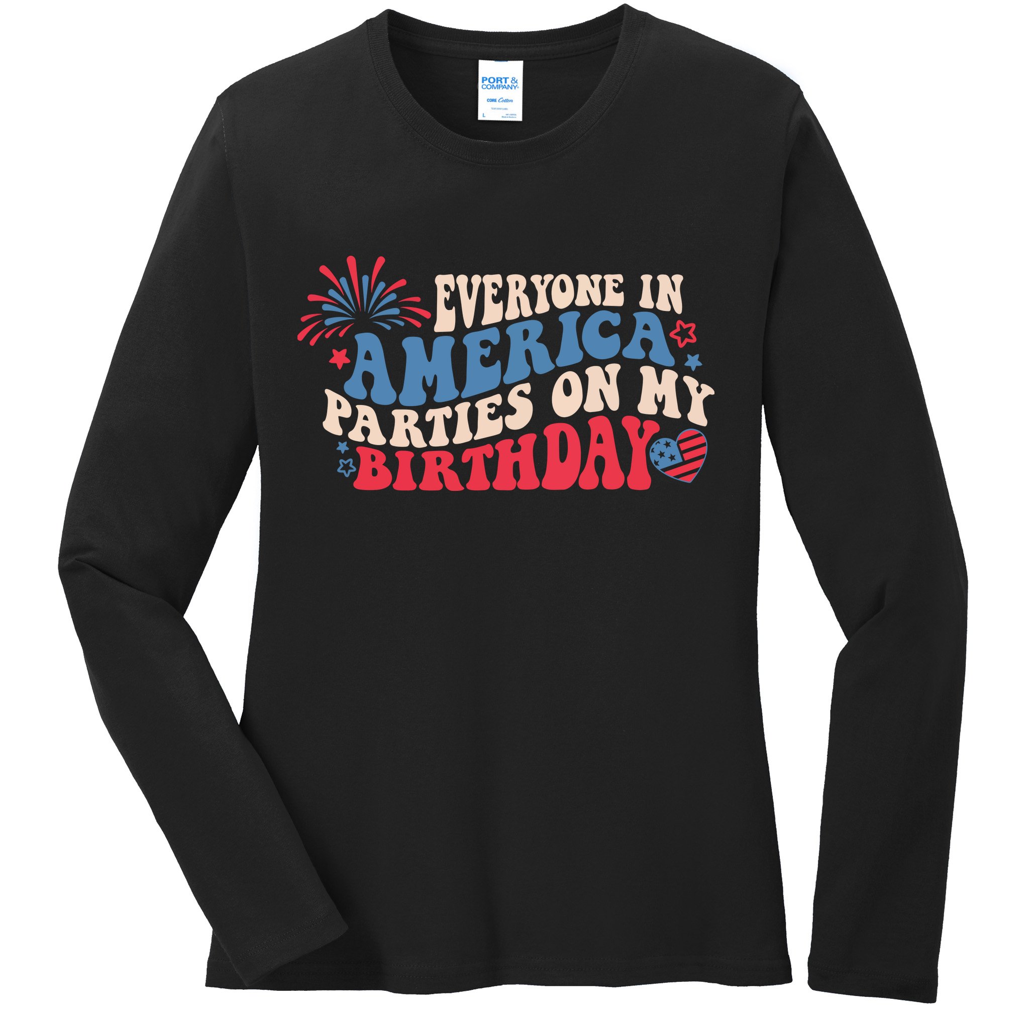 Everyone In America Parties On My Birthday 4th Of July Ladies Long Sleeve Shirt