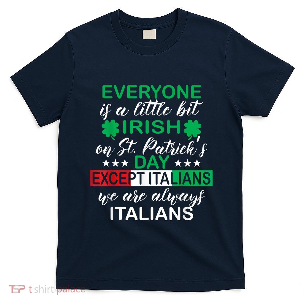 Everyone Is A Little Irish St. Patricks Day Except Italians T-Shirt