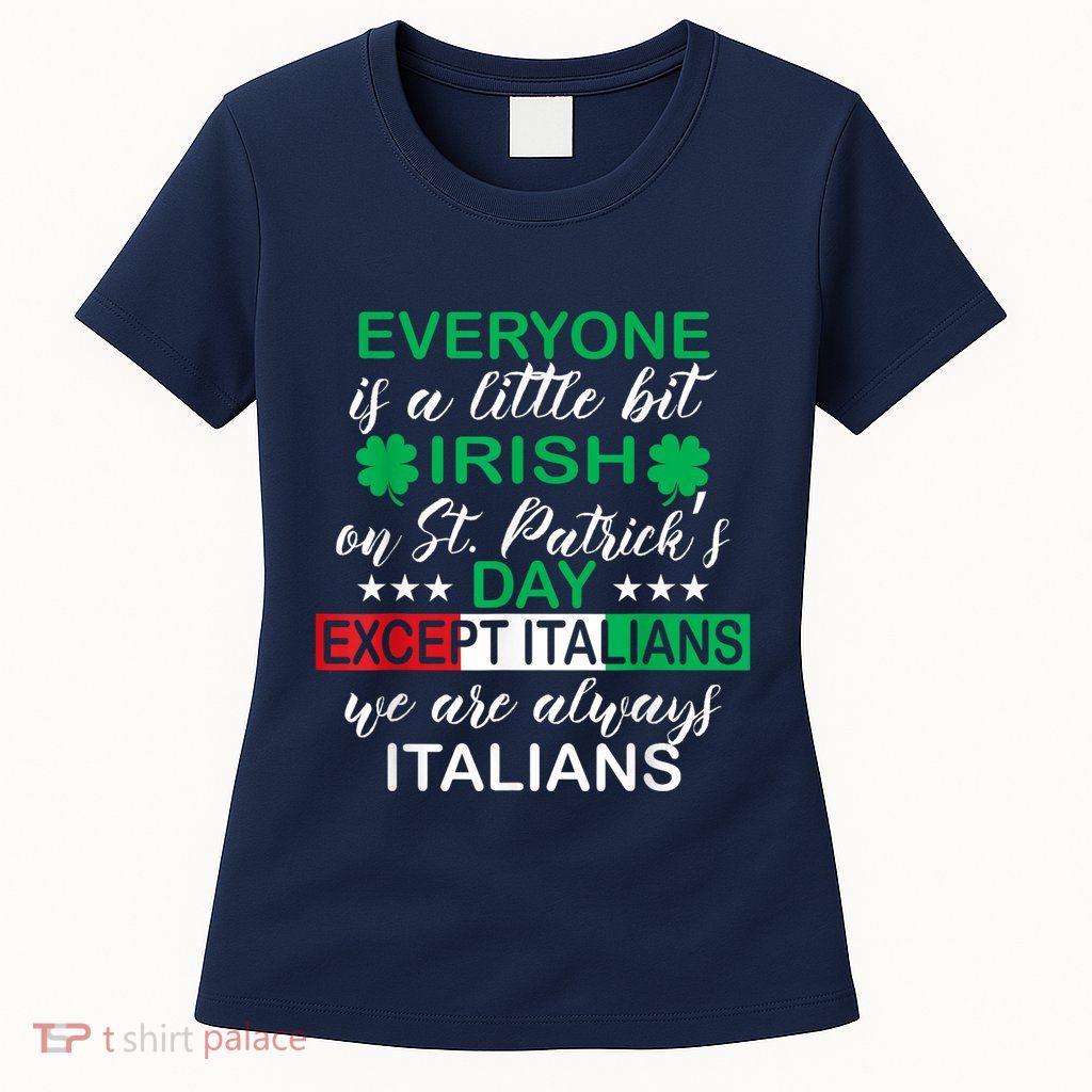 Everyone Is A Little Irish St. Patricks Day Except Italians Womens T-Shirt