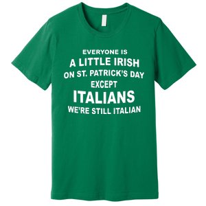 Everyone Is A Little Irish St Patricks Day Except Italians Premium T-Shirt