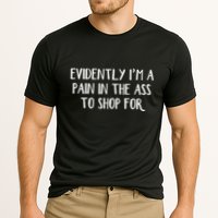 Evidently I’M A Pain In The Ass To Shop For Performance Shirt