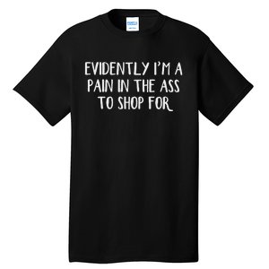 Evidently I’M A Pain In The Ass To Shop For Tall T-Shirt