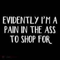 Evidently I’M A Pain In The Ass To Shop For Tall T-Shirt