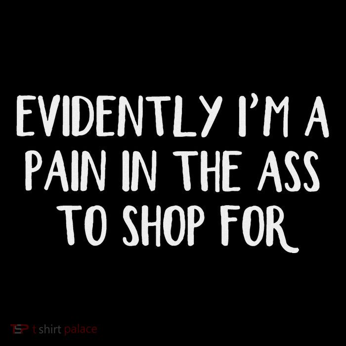 Evidently I’M A Pain In The Ass To Shop For Button