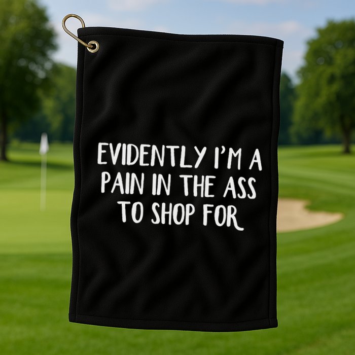 Evidently I’M A Pain In The Ass To Shop For Golf Towel