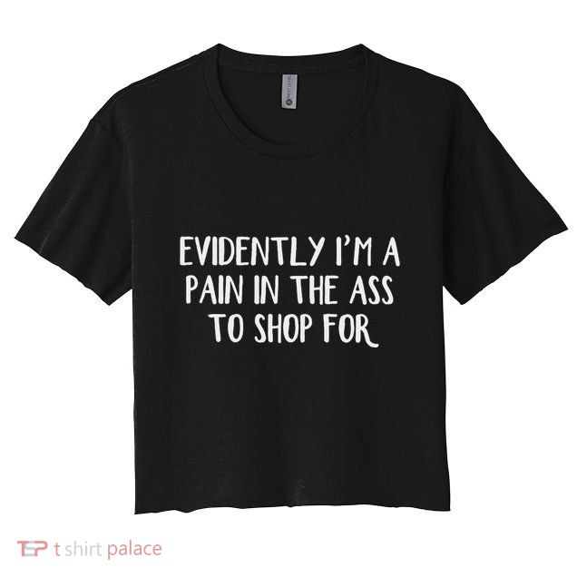 Evidently I’M A Pain In The Ass To Shop For Crop Top
