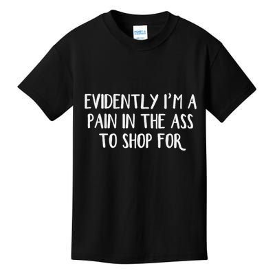 Evidently I’M A Pain In The Ass To Shop For Kids T-Shirt