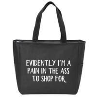 Evidently I’M A Pain In The Ass To Shop For Zip Tote Bag