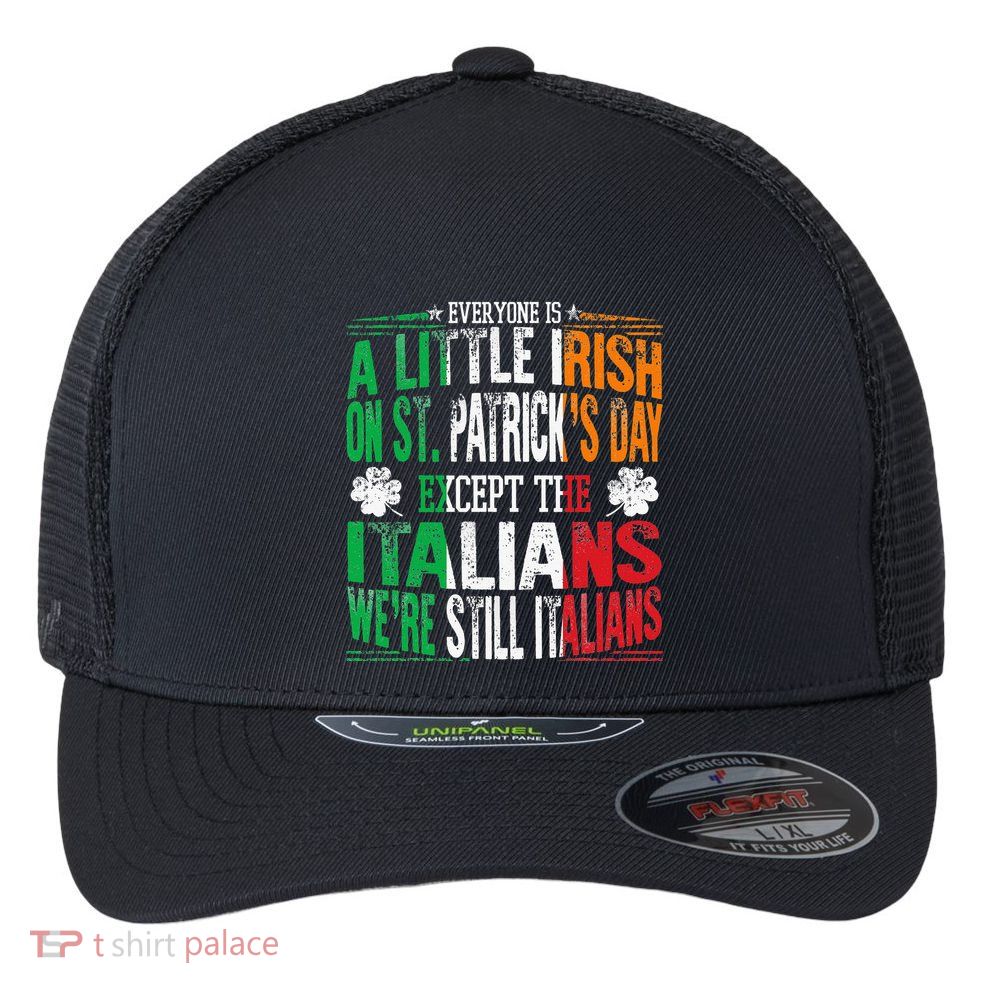 Everyone Is A Little Irish On St Patrick Day Except Italians Flexfit Unipanel Trucker Cap