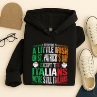 Everyone Is A Little Irish On St Patrick Day Except Italians Hoodie