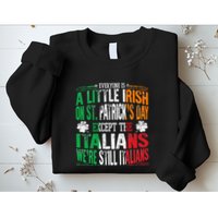 Everyone Is A Little Irish On St Patrick Day Except Italians Sweatshirt