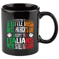 Everyone Is A Little Irish On St Patrick Day Except Italians 11oz C Handle Ceramic Mug