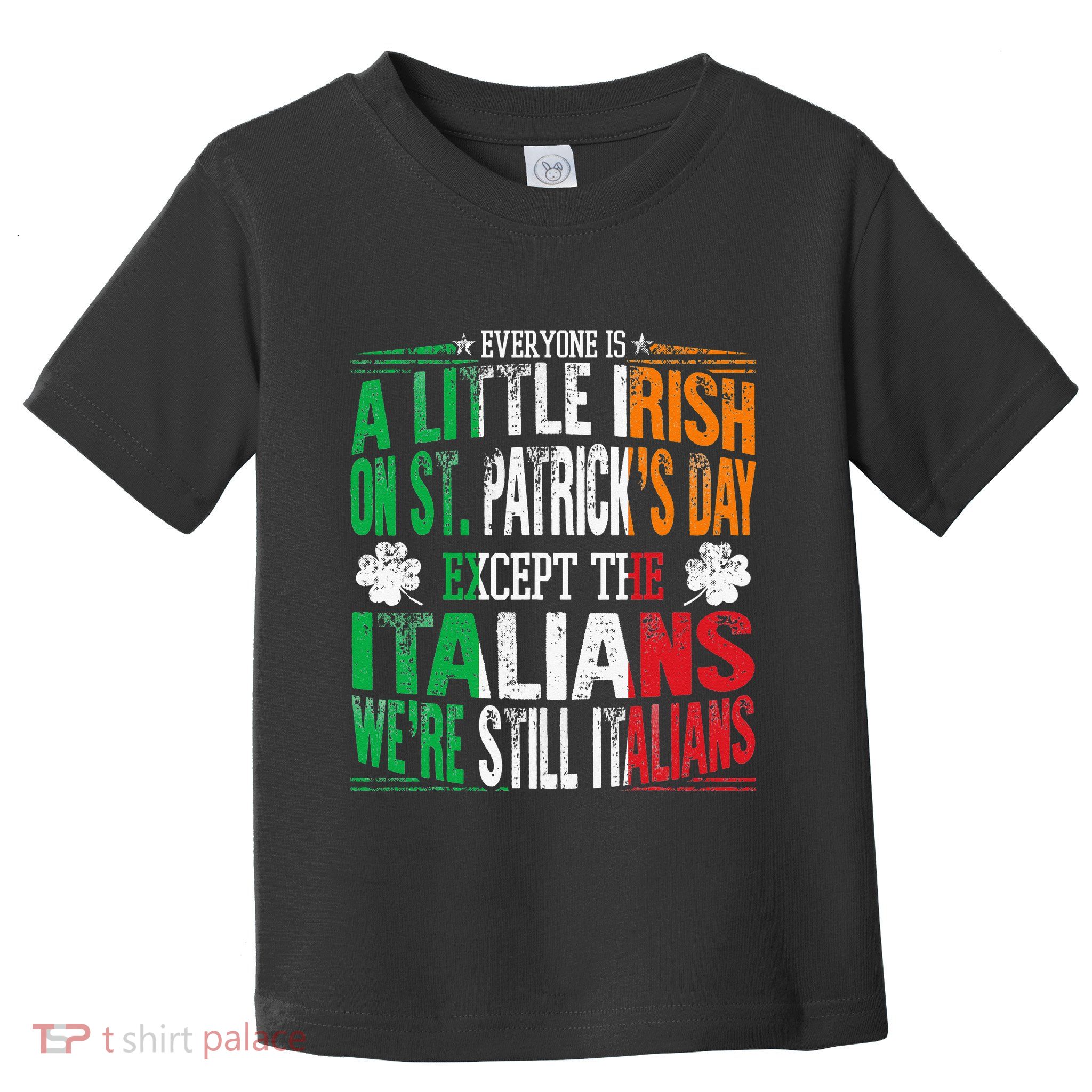 Everyone Is A Little Irish On St Patrick Day Except Italians Toddler T-Shirt