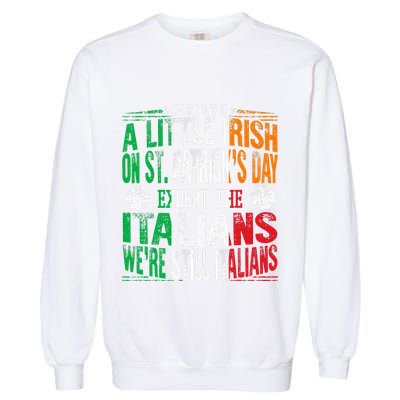 Everyone Is A Little Irish On St Patrick Day Except Italians Garment-Dyed Sweatshirt