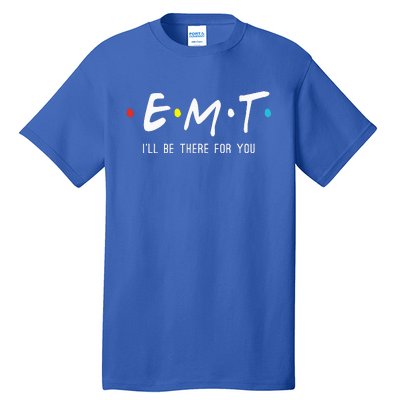 Emt Ill Be There For You Ems Paramedic Tall T-Shirt