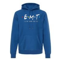 Emt Ill Be There For You Ems Paramedic Premium Hoodie