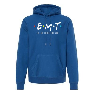 Emt Ill Be There For You Ems Paramedic Premium Hoodie