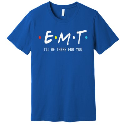 Emt Ill Be There For You Ems Paramedic Premium T-Shirt