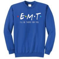 Emt Ill Be There For You Ems Paramedic Tall Sweatshirt