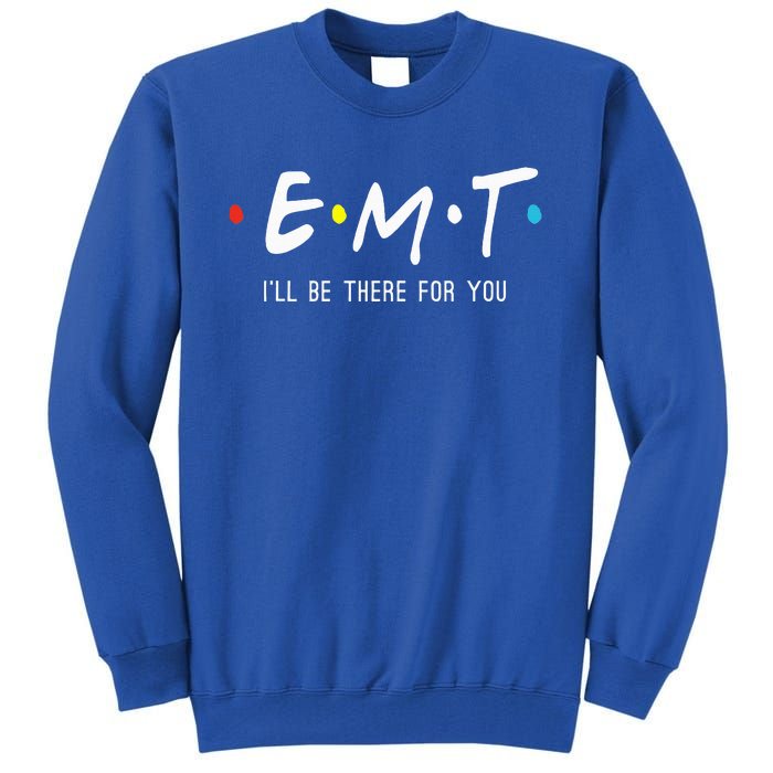 Emt Ill Be There For You Ems Paramedic Tall Sweatshirt