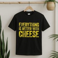 Everything Is Better With Cheese T-Shirt