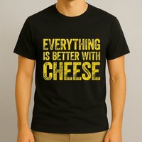 Everything Is Better With Cheese T-Shirt