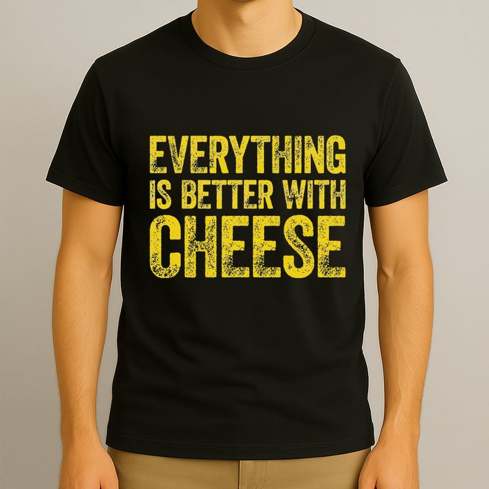 Everything Is Better With Cheese T-Shirt