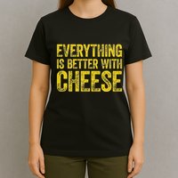 Everything Is Better With Cheese T-Shirt
