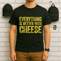 Everything Is Better With Cheese T-Shirt