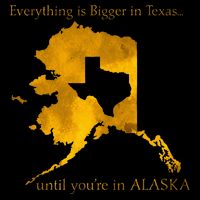 Everything Is Bigger In Texas Until YouIn Alaska Button