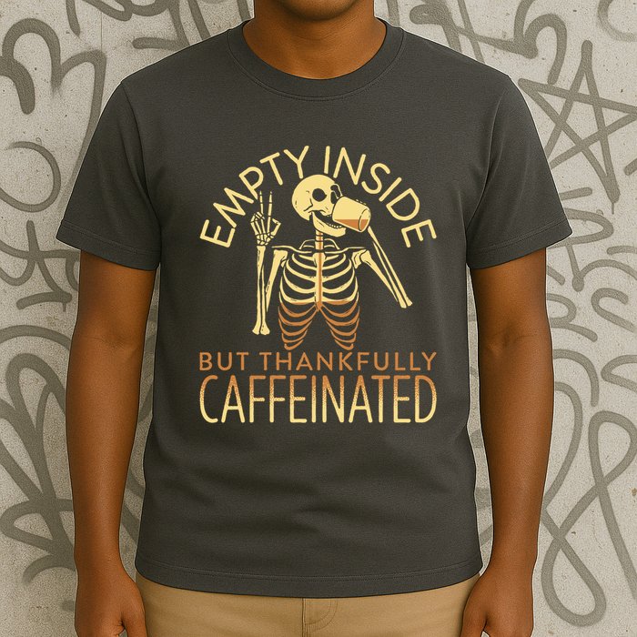 Empty Inside But Thankfully Caffeinated T-Shirt