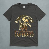 Empty Inside But Thankfully Caffeinated T-Shirt